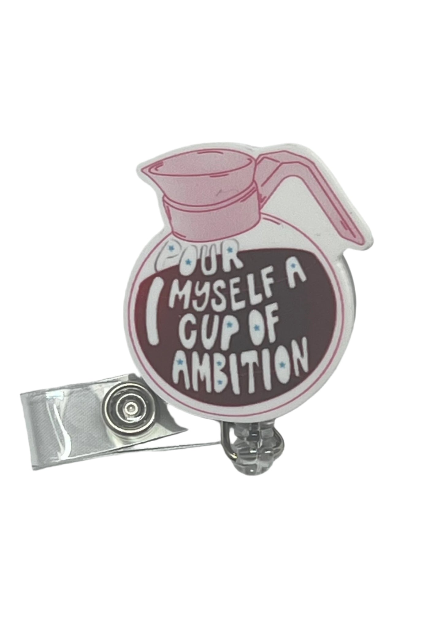Pour Myself A Cup Of Ambition Badge Reel